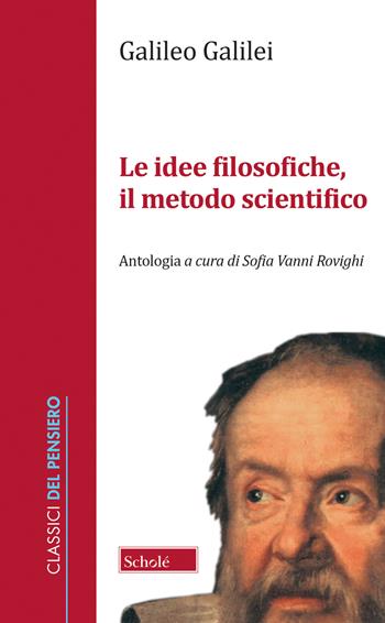 Le idee filosofiche, il metodo scientifico - Galileo Galilei - Libro Scholé 2021, Classici del pensiero | Libraccio.it