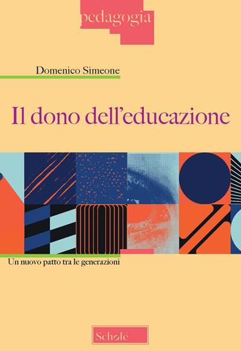 Il dono dell'educazione. Un nuovo patto tra le generazioni - Domenico Simeone - Libro Scholé 2021, Pedagogia | Libraccio.it