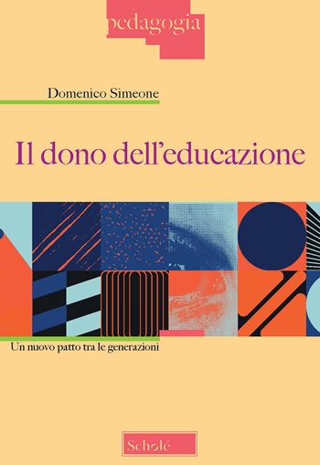 Il dono dell'educazione. Un nuovo patto tra le generazioni - Domenico Simeone - Libro Scholé 2021, Pedagogia | Libraccio.it