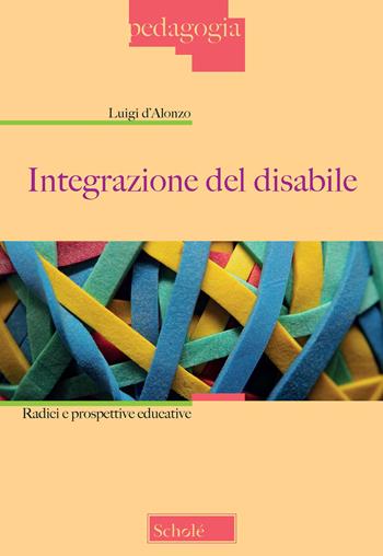 Integrazione del disabile. Radici e prospettive educative. Nuova ediz. - Luigi D'Alonzo - Libro Scholé 2020, Pedagogia | Libraccio.it