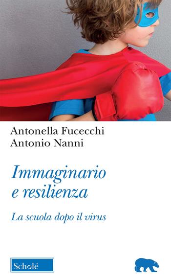 Immaginario e resilienza. La scuola dopo il virus - Antonella Fucecchi, Antonio Nanni - Libro Scholé 2021, Orso blu | Libraccio.it