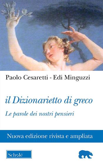 Il dizionarietto di greco. Le parole dei nostri pensieri. Nuova ediz. - Paolo Cesaretti, Edi Minguzzi - Libro Scholé 2021, Orso blu | Libraccio.it