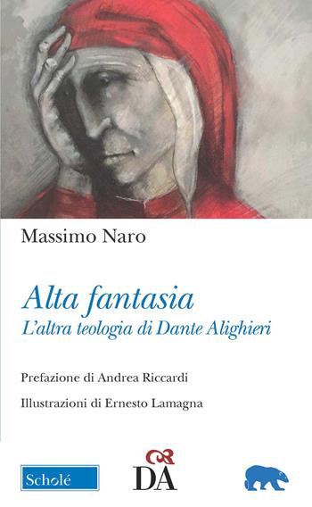 Alta fantasia. L'altra teologia di Dante Alighieri - Massimo Naro - Libro Scholé 2021, Orso blu | Libraccio.it