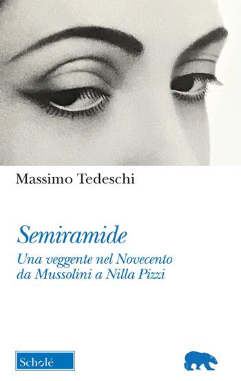 Semiramide. Una veggente nel Novecento da Mussolini a Nilla Pizzi - Massimo Tedeschi - Libro Scholé 2021, Orso blu | Libraccio.it