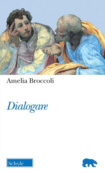 Dialogare - Amelia Broccoli - Libro Morcelliana 2021, Orso blu | Libraccio.it