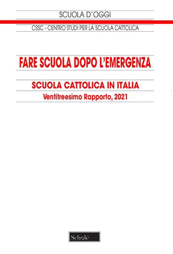 Fare scuola dopo l'emergenza. Scuola cattolica in Italia. 23° rapporto  - Libro Scholé 2021, Scuola d'oggi | Libraccio.it