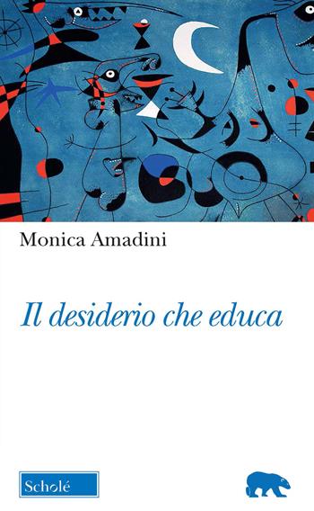 Il desiderio che educa - Monica Amadini - Libro Scholé 2021, Orso blu | Libraccio.it