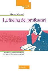 La fucina dei professori. Storia della formazione docente in Italia dal Risorgimento a oggi