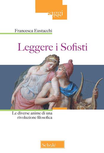 Leggere i sofisti. Le diverse anime di una rivoluzione filosofica - Francesca Eustacchi - Libro Scholé 2021, Saggi | Libraccio.it