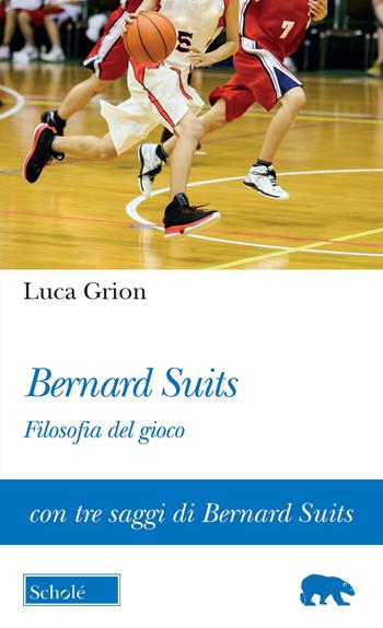Bernard Suits. Filosofia del gioco - Luca Grion - Libro Scholé 2021, Orso blu | Libraccio.it