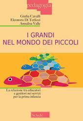 I grandi nel mondo dei piccoli. La relazione tra educatori e genitori nei servizi per la prima infanzia. Nuova ediz.