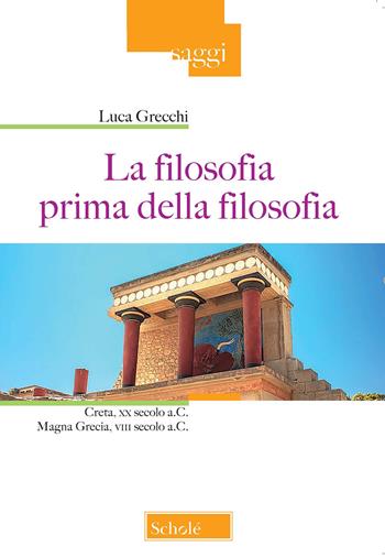 La filosofia prima della filosofia. Creta, XX secolo a. C. Magna Grecia, VIII secolo a. C. - Luca Grecchi - Libro Scholé 2022, Saggi | Libraccio.it