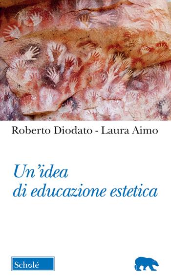 Un'idea di educazione estetica - Roberto Diodato, Laura Aimo - Libro Scholé 2021, Orso blu | Libraccio.it