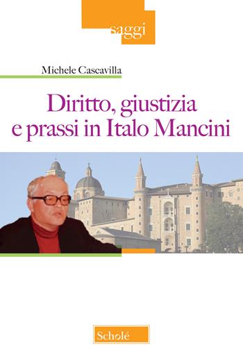 Diritto, giustizia e prassi in Italo Mancini - Michele Cascavilla - Libro Scholé 2021, Saggi | Libraccio.it
