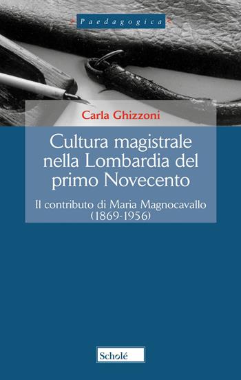 Cultura magistrale nella Lombardia del primo Novecento. Il contributo di Maria Magnocavallo (1869-1956). Nuova ediz. - Carla Ghizzoni - Libro Scholé 2023, Pedagogia. Nuova serie | Libraccio.it