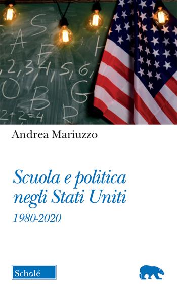 Scuola e politica negli Stati Uniti. 1980-2020 - Andrea Mariuzzo - Libro Scholé 2022, Orso blu | Libraccio.it