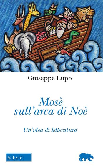 Mosè sull'arca di Noè. Un'idea di letteratura. Nuova ediz. - Giuseppe Lupo - Libro La Scuola SEI 2021, Orso blu | Libraccio.it