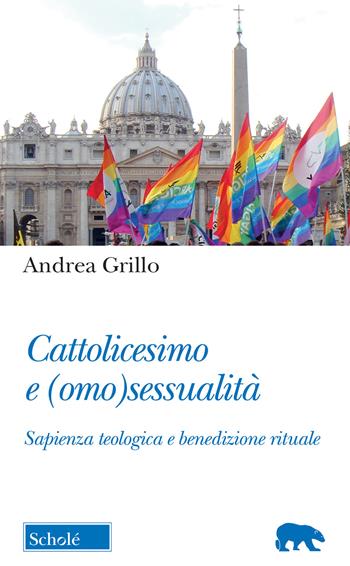 Cattolicesimo e (omo)sessualità. Sapienza teologica e benedizione rituale - Andrea Grillo - Libro Scholé 2022, Orso blu | Libraccio.it