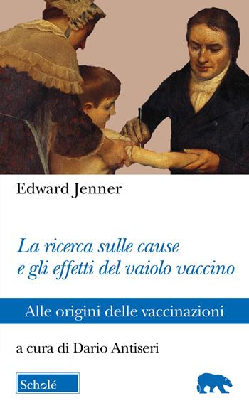 La ricerca sulle cause e gli effetti del vaiolo vaccino. Alle origini delle vaccinazioni - Edward Jenner - Libro Scholé 2021, Orso blu | Libraccio.it