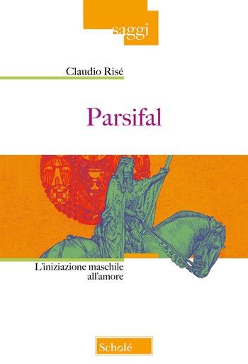 Parsifal. L'iniziazione maschile all'amore. Nuova ediz. - Claudio Risé - Libro Morcelliana 2021, Saggi | Libraccio.it