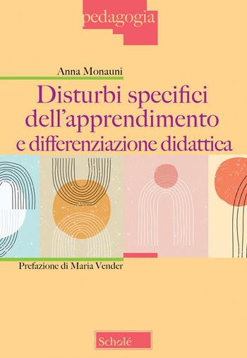 Disturbi specifici dell’apprendimento e differenziazione didattica - Anna Monauni - Libro Scholé 2022, Pedagogia | Libraccio.it