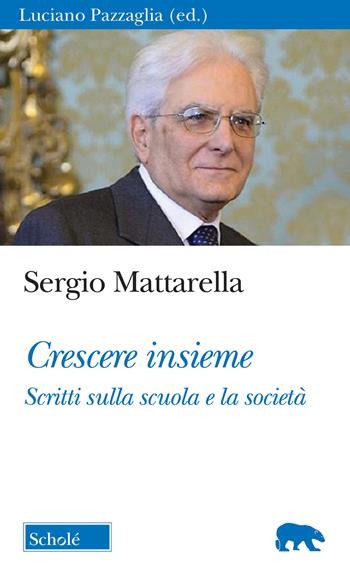 Crescere insieme. Scritti sulla scuola e la società - Sergio Mattarella - Libro Scholé 2022, Orso blu | Libraccio.it