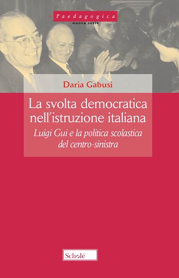 La svolta democratica nell'istruzione italiana. Luigi Gui e la politica scolastica del centro-sinistra - Daria Gabusi - Libro La Scuola SEI 2022, Paedagogica | Libraccio.it
