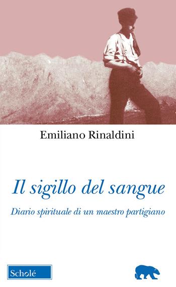 Il sigillo del sangue. Diario spirituale di un maestro partigiano - Emiliano Rinaldini - Libro Scholé 2022, Orso blu | Libraccio.it