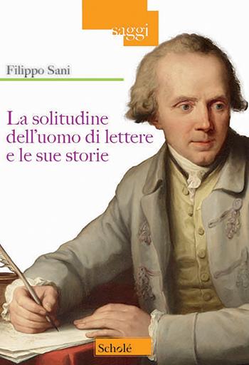 La solitudine dell'uomo di lettere e le sue storie - Filippo Sani - Libro Scholé 2023, Saggi | Libraccio.it