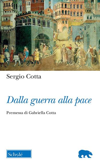 Dalla guerra alla pace - Sergio Cotta - Libro Scholé 2022, Orso blu | Libraccio.it