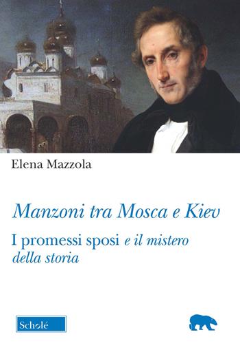 Manzoni tra Mosca e Kiev. I promessi sposi e il mistero della storia - Elena Mazzola - Libro Scholé 2022, Orso blu | Libraccio.it