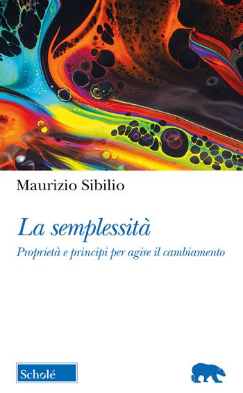 La semplessità. Proprietà e principi per agire il cambiamento - Maurizio Sibilio - Libro Morcelliana 2023, Orso blu | Libraccio.it