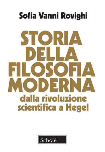 Storia della filosofia moderna. Dalla rivoluzione scientifica a Hegel. Nuova ediz. - Sofia Vanni Rovighi - Libro Scholé 2022, Didattica | Libraccio.it