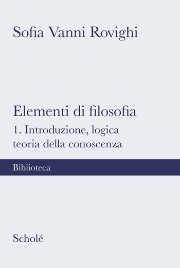 Elementi di filosofia. Nuova ediz.. Vol. 1: Introduzione, logica, teoria della conoscenza - Sofia Vanni Rovighi - Libro Scholé 2022, Biblioteca Scholé | Libraccio.it
