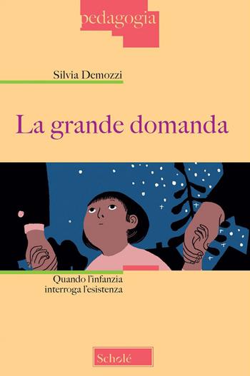 La grande domanda. Quando l'infanzia interroga l'esistenza - Silvia Demozzi - Libro Scholé 2022, Pedagogia | Libraccio.it