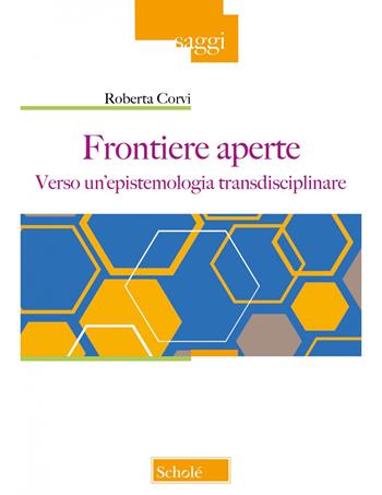 Frontiere aperte. Verso un'epistemologia transdisciplinare - Roberta Corvi - Libro Scholé 2023, Saggi | Libraccio.it