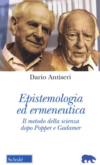 Epistemologia ed ermeneutica. Il metodo della scienza dopo Popper e Gadamer. Nuova ediz. - Dario Antiseri - Libro Morcelliana 2022, Orso blu | Libraccio.it