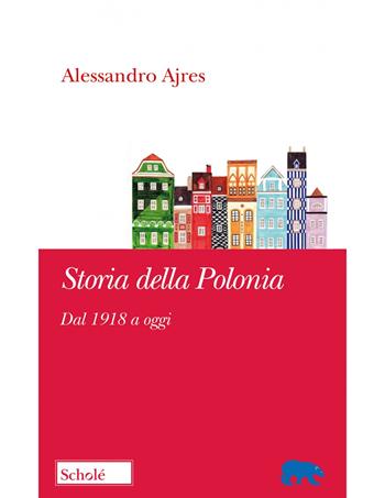 Storia della Polonia. Dal 1918 a oggi - Alessandro Ajres - Libro Scholé 2023, Orso blu | Libraccio.it