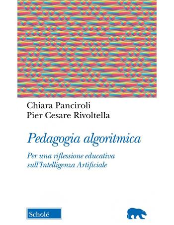 Pedagogia algoritmica. Per una riflessione educativa sull'Intelligenza Artificiale - Chiara Panciroli, Pier Cesare Rivoltella - Libro Scholé 2023, Orso blu | Libraccio.it