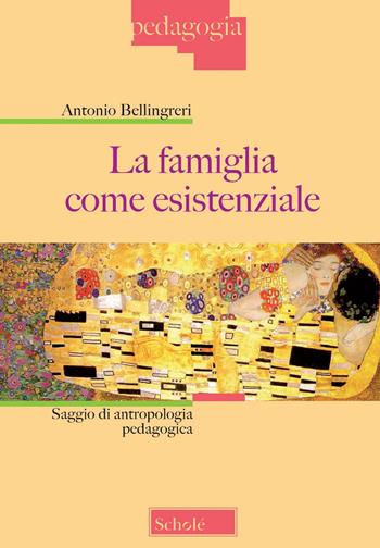 La famiglia come esistenziale. Saggio di antropologia pedagogica. Nuova ediz. - Antonio Bellingreri - Libro Scholé 2022, Pedagogia | Libraccio.it
