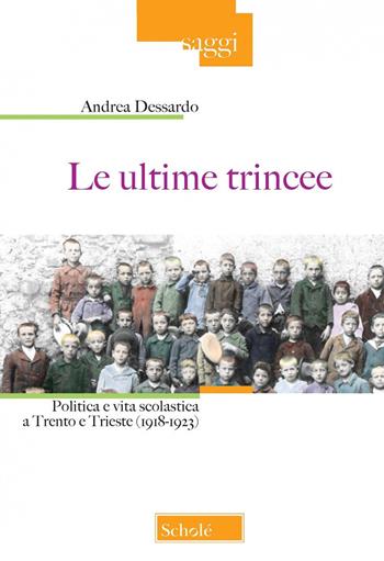Le ultime trincee. Politica e vita scolastica a Trento e Trieste (1918-1923). Nuova ediz. - Andrea Dessardo - Libro Scholé 2022, Saggi | Libraccio.it