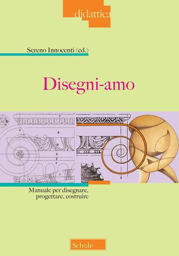 Disegni-amo. Manuale per disegnare, progettare, costruire. Nuova ediz.  - Libro Scholé 2022, Didattica | Libraccio.it