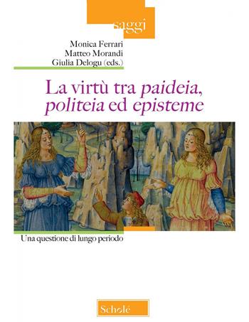 La virtù tra «paideia», «politeia» ed «episteme». Una quesione di lungo periodo  - Libro Scholé 2022, Saggi | Libraccio.it
