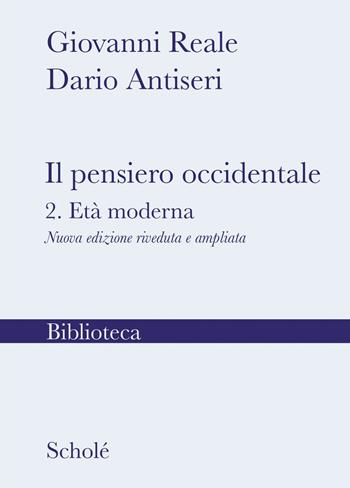 Il pensiero occidentale. Nuova ediz.. Vol. 2: L' età moderna - Giovanni Reale, Dario Antiseri - Libro Scholé 2023, Biblioteca Scholé | Libraccio.it