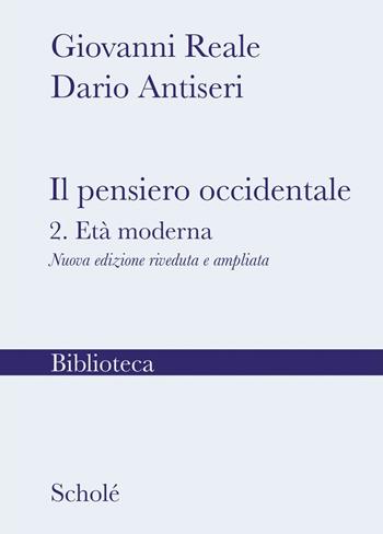 Il pensiero occidentale. Nuova ediz.. Vol. 2: L' età moderna - Giovanni Reale, Dario Antiseri - Libro Scholé 2023, Biblioteca Scholé | Libraccio.it