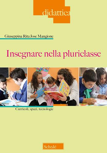 Insegnare nella pluriclasse. Curricoli, spazi e tecnologie - Giuseppina Rita Jose Mangione - Libro Scholé 2023, Didattica | Libraccio.it