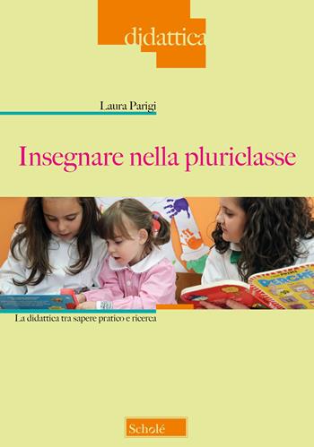 Insegnare nella pluriclasse. La didattica tra sapere pratico e ricerca - Laura Parigi - Libro Scholé 2023, Didattica | Libraccio.it