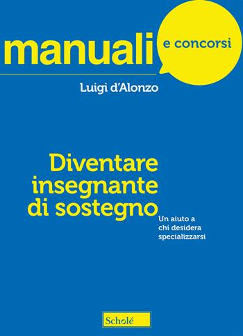 Diventare insegnante di sostegno. Un aiuto a chi desidera specializzarsi - Luigi D'Alonzo - Libro Scholé 2023, Manuali e concorsi | Libraccio.it