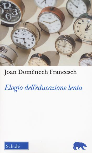 Elogio dell'educazione lenta. Nuova ediz. - Joan Domenéch Francesch - Libro Morcelliana 2023, Orso blu | Libraccio.it