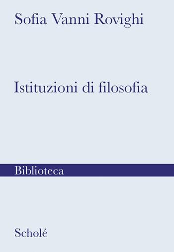 Istituzioni di filosofia. Nuova ediz. - Sofia Vanni Rovighi - Libro Scholé 2023, Biblioteca Scholé | Libraccio.it